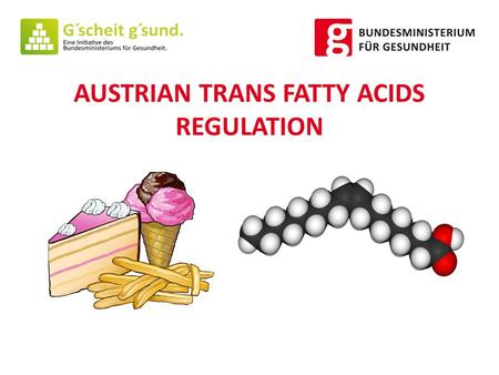 AUSTRIAN TRANS FATTY ACIDS REGULATION. NUTRITION FACTS * 1. Increasing scientific evidence of harmul effects of TFA on health especially on the risk of.