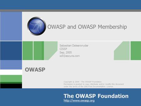 Copyright © 2004 - The OWASP Foundation Permission is granted to copy, distribute and/or modify this document under the terms of the GNU Free Documentation.