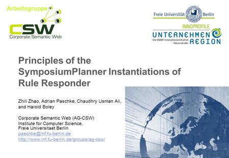 Principles of the SymposiumPlanner Instantiations of Rule Responder Zhili Zhao, Adrian Paschke, Chaudhry Usman Ali, and Harold Boley Corporate Semantic.