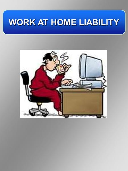 WORK AT HOME LIABILITY. PRINCIPLES OF COMPENSABILITY BY GREGORY B. CAIRNS, ESQ. CAIRNS & ASSOCIATES, P.C. 3900 E. MEXICO AVE., SUITE 300 DENVER, CO 80210.