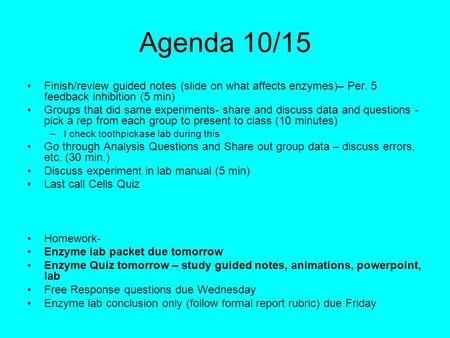 Agenda 10/15 Finish/review guided notes (slide on what affects enzymes)– Per. 5 feedback inhibition (5 min) Groups that did same experiments- share and.