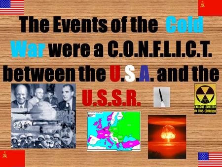 C. Containment Policy (Truman Doctrine). The Events of the Cold War were a C.O.N.F.L.I.C.T. between the U.S.A. and the U.S.S.R.