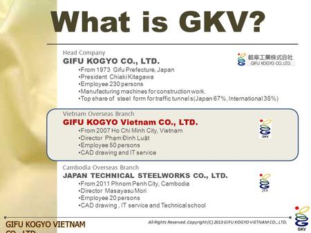 All Rights Reserved. Copyright (C) 2013 GIFU KOGYO VIETNAM CO., LTD. Head Company GIFU KOGYO CO., LTD. From 1973 Gifu Prefecture, Japan President Chiaki.