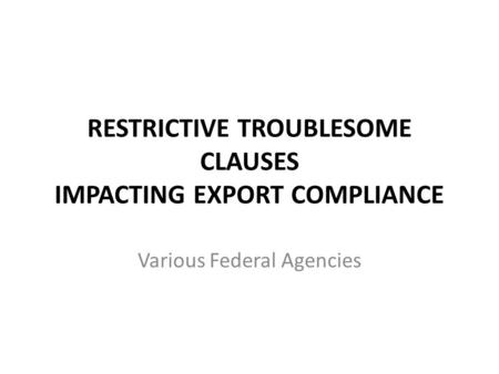 RESTRICTIVE TROUBLESOME CLAUSES IMPACTING EXPORT COMPLIANCE