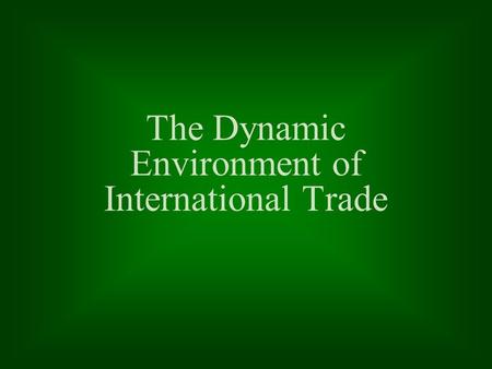 The Dynamic Environment of International Trade