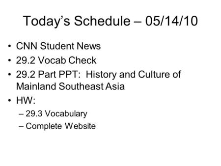 Today’s Schedule – 05/14/10 CNN Student News 29.2 Vocab Check 29.2 Part PPT: History and Culture of Mainland Southeast Asia HW: –29.3 Vocabulary –Complete.