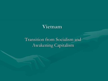 Vietnam Transition from Socialism and Awakening Capitalism.