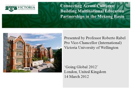 Connecting Across Cultures: Building Multinational Education Partnerships in the Mekong Basin Presented by Professor Roberto Rabel Pro Vice-Chancellor.