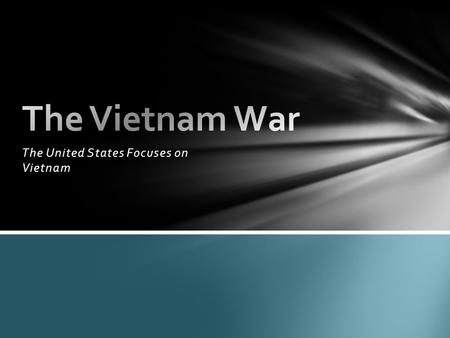 The United States Focuses on Vietnam. Japanese take power in Vietnam during World War II. China had controlled the region off and on for hundreds of years.