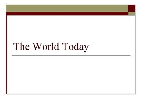 The World Today. Describe the difference between Global North and Global South  The difference is the wealth in the two.  Global North includes North.