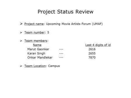 Project Status Review  Project name: Upcoming Movie Artists Forum (UMAF)  Team number: 5  Team members: NameLast 4 digits of id Marut Gaonkar --- 2616.