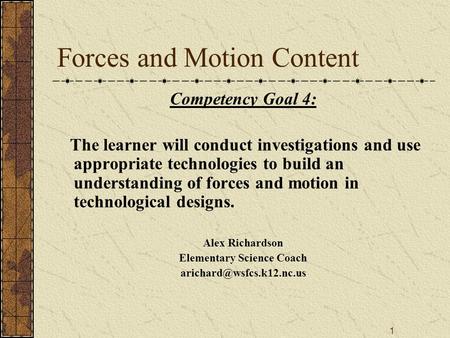 1 Forces and Motion Content Competency Goal 4: The learner will conduct investigations and use appropriate technologies to build an understanding of forces.