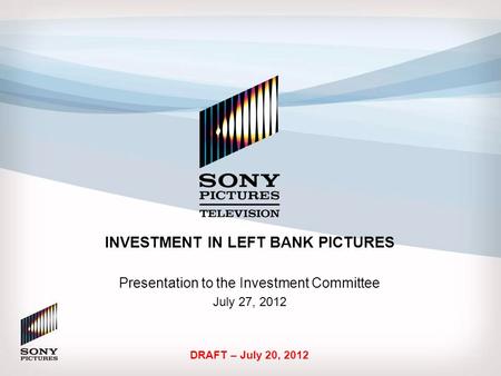 INVESTMENT IN LEFT BANK PICTURES Presentation to the Investment Committee July 27, 2012 DRAFT – July 20, 2012.