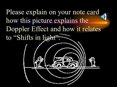 Please explain on your note card how this picture explains the Doppler Effect and how it relates to “Shifts in light”.