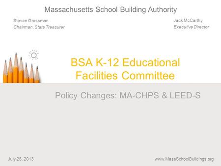 BSA K-12 Educational Facilities Committee Jack McCarthy Executive Director Steven Grossman Chairman, State Treasurer Massachusetts School Building Authority.