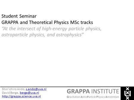 Student Seminar GRAPPA and Theoretical Physics MSc tracks “At the intersect of high-energy particle physics, astroparticle physics, and astrophysics” Shin’ichiro.