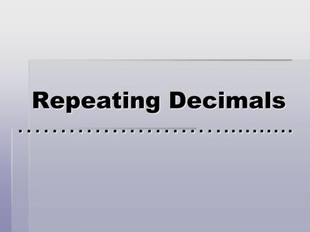 Repeating Decimals ……………………...........