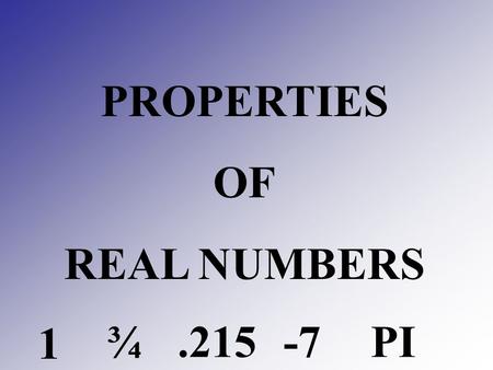 PROPERTIES OF REAL NUMBERS 1 ¾ .215 -7 PI.