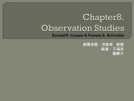 授課老師：洪新原 教授 組員：王瑞昇 謝勝文. 1.When observation studies are most useful. 2.The distinctions between monitoring nonbehavioral and behavioral activities. 3.The.