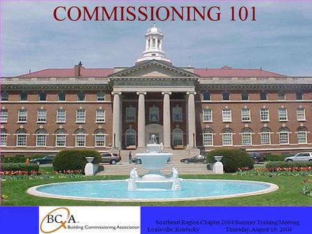 Southeast Region Chapter 2004 Summer Training Meeting Louisville, KentuckyThursday, August 19, 2004 COMMISSIONING ??? COMMISSIONING 101.