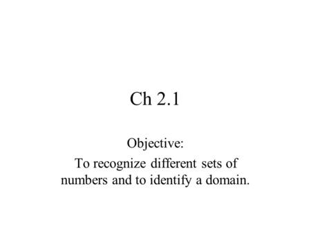 Ch 2.1 Objective: To recognize different sets of numbers and to identify a domain.