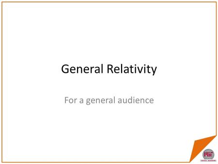 General Relativity For a general audience. Precession of Mercury Mercury’s entire orbit undergoes precession at a known rate. Most of it can be explained.