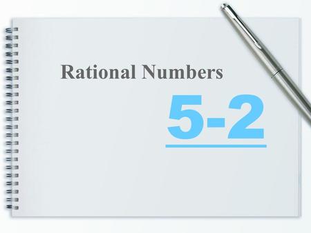 5-2 Rational Numbers. Converting Decimals to Fractions To convert a decimal to a fraction: 1)Determine where the decimal ends 2)Place the numerals after.