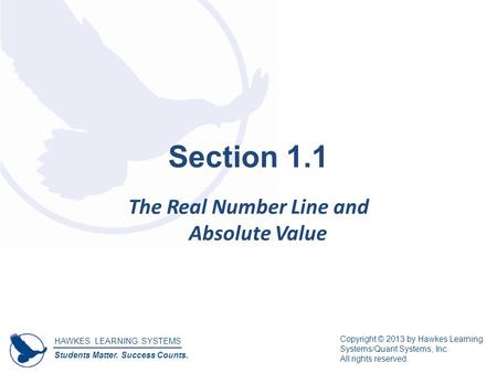 HAWKES LEARNING SYSTEMS Students Matter. Success Counts. Copyright © 2013 by Hawkes Learning Systems/Quant Systems, Inc. All rights reserved. Section 1.1.