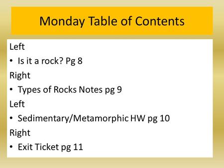 Monday Table of Contents Left Is it a rock? Pg 8 Right Types of Rocks Notes pg 9 Left Sedimentary/Metamorphic HW pg 10 Right Exit Ticket pg 11.