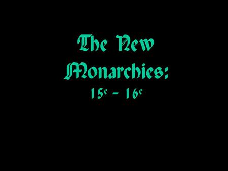 The New Monarchies: 15 c – 16 c. Characteristics of the New Monarchies 1.They offered the institution of monarchy as a guarantee of law and order. 2.They.