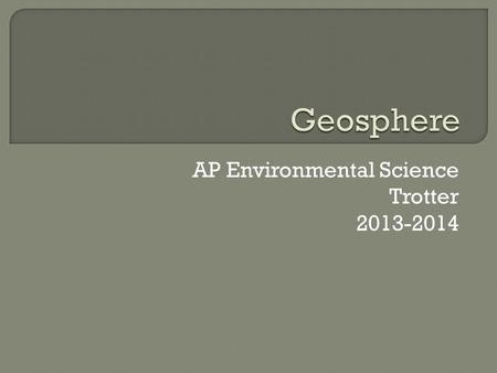 AP Environmental Science Trotter 2013-2014. ROCKSMINERALS  Heterozygous  Can be organic or non- organic  Follow the rock cycle  Three types: sedimentary,