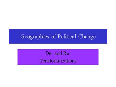 Geographies of Political Change De- and Re- Territorializations.