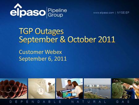 D E P E N D A B L E N A T U R A L G A S www.elpaso.com | NYSE:EP Customer Webex September 6, 2011.