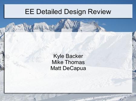 EE Detailed Design Review Kyle Backer Mike Thomas Matt DeCapua.