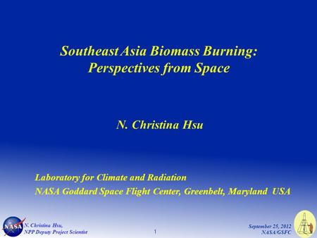 1 September 25, 2012 NASA/GSFC N. Christina Hsu, NPP Deputy Project Scientist Southeast Asia Biomass Burning: Perspectives from Space N. Christina Hsu.