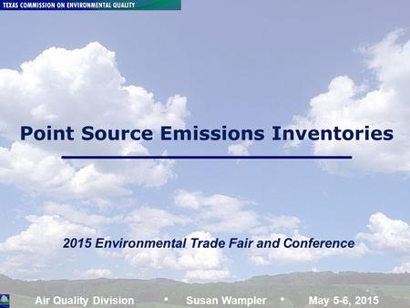 Air Quality Division Emissions Inventories, SAW: May 5-6, 2015 Page 1 Point Source Emissions Inventories Air Quality DivisionSusan Wampler May 5-6, 2015.