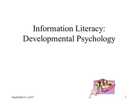 September 11, 20151 Information Literacy: Developmental Psychology.