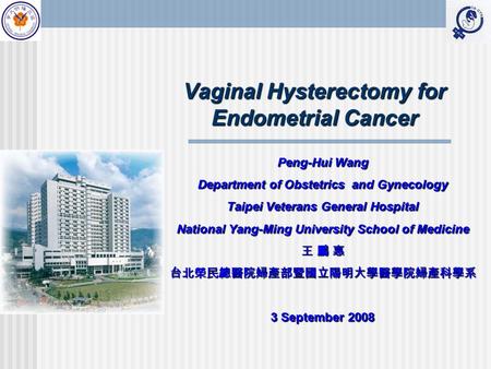 Vaginal Hysterectomy for Endometrial Cancer Peng-Hui Wang Department of Obstetrics and Gynecology Taipei Veterans General Hospital National Yang-Ming University.