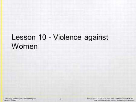 Copyright © 2012, 2009, 2006, 2001, 1997 by Pearson Education, Inc. Upper Saddle River, New Jersey 07458 All rights reserved 0 Criminology: A Sociological.