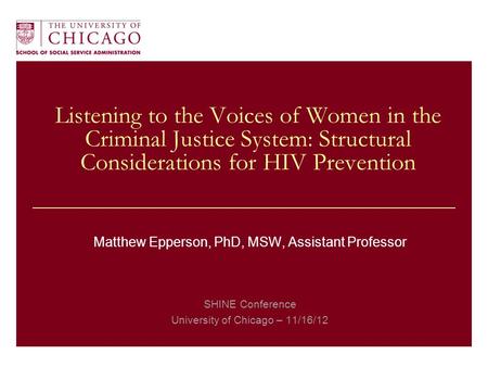 Listening to the Voices of Women in the Criminal Justice System: Structural Considerations for HIV Prevention Matthew Epperson, PhD, MSW, Assistant Professor.