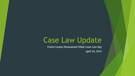 Case Law Update Forest County Potawatomi Tribal Court Law Day April 30, 2015.