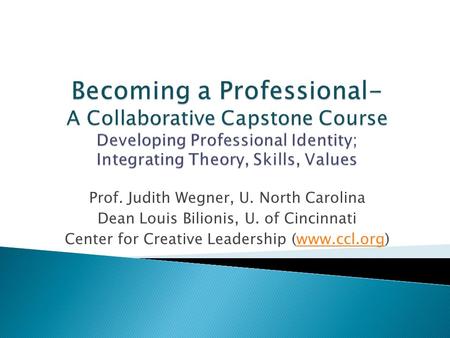 Prof. Judith Wegner, U. North Carolina Dean Louis Bilionis, U. of Cincinnati Center for Creative Leadership (www.ccl.org)www.ccl.org.