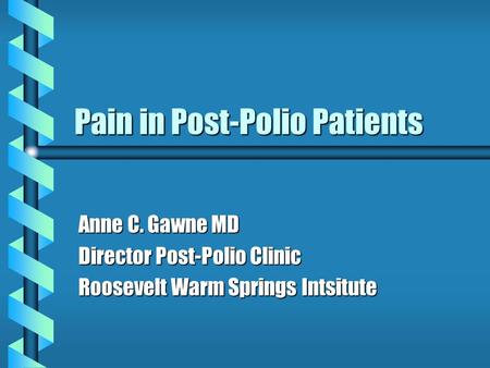 Pain in Post-Polio Patients Anne C. Gawne MD Director Post-Polio Clinic Roosevelt Warm Springs Intsitute.