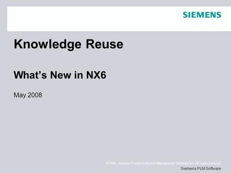 Knowledge Reuse What’s New in NX6 May 2008.