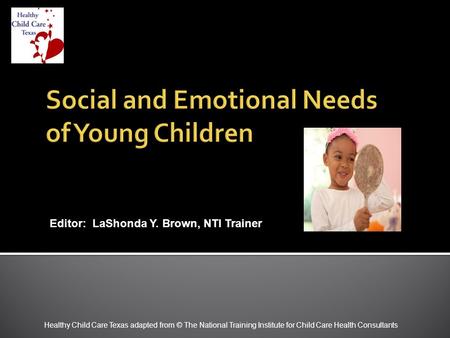 Healthy Child Care Texas adapted from © The National Training Institute for Child Care Health Consultants Editor: LaShonda Y. Brown, NTI Trainer.