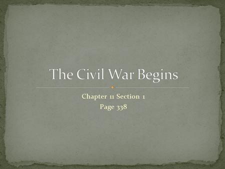 Chapter 11 Section 1 Page 338. Feb. 1861 – 7 of the southern most states had seceded When Lincoln took office, only 2 southern forts remained in Union.