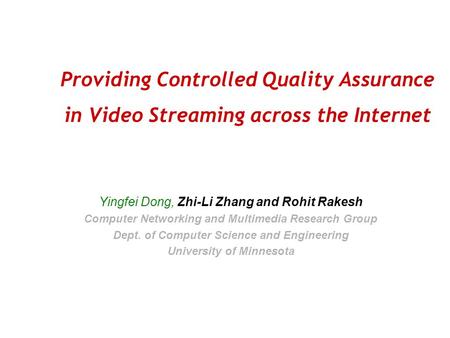 Providing Controlled Quality Assurance in Video Streaming across the Internet Yingfei Dong, Zhi-Li Zhang and Rohit Rakesh Computer Networking and Multimedia.