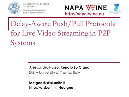 Delay-Aware Push/Pull Protocols for Live Video Streaming in P2P Systems Alessandro Russo, Renato Lo Cigno DISI – University of Trento, Italy