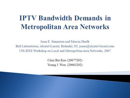 Jesse E. Simsarian and Marcus Duelk Bell Laboratories, Alcatel-Lucent, Holmdel, NJ, 15th IEEE Workshop on Local and Metropolitan.