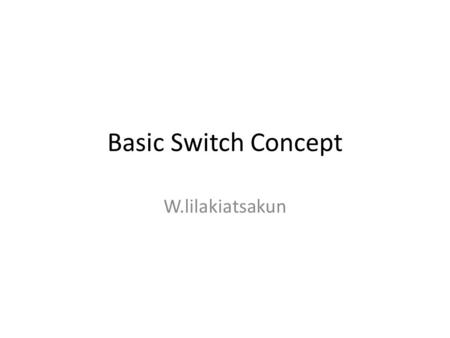 Basic Switch Concept W.lilakiatsakun. Introduction Switch is typically a layer 2 device – Operate covers Physical and Data Link Layer Protocol that governs.